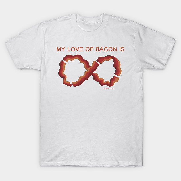 My Love of Bacon Is Infinite T-Shirt-TOZ